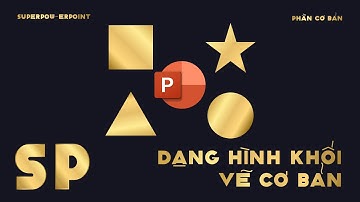 Bài 3: Dạng Hình Khối (Shape) - Vẽ hình khối cơ bản | SUPERPOW-ERPOINT - Phần Cơ Bản