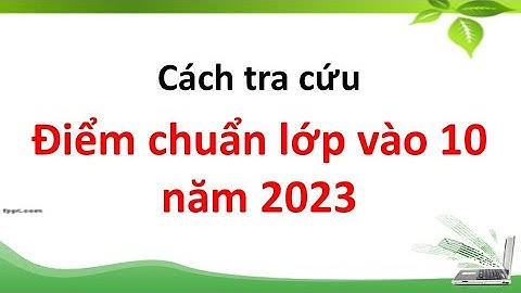 Cách tra cứu điểm chuẩn lớp 10 năm 2023