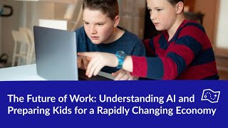 The Future of Work: Understanding AI and Preparing Kids for a Rapidly Changing Economy