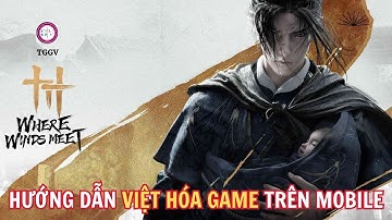 Where Winds Meet Mobile Tiếng Việt | Cách Việt Hóa Bản Mobile Dễ Nhất 2025