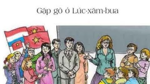 Tập đọc lớp 3 tuần 30: Gặp gỡ ở Lúc-Xăm-Bua