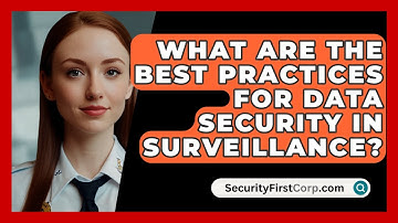 What Are The Best Practices For Data Security In Surveillance? - SecurityFirstCorp.com