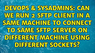 Can we run 2 SFTP Client in a same machine to connect to same SFTP server on different machine...