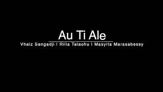 Au Ti Ale - Vhaiz Sangadji, Rilla Talaohu, Masyita Marasabessy (Official video lyric)