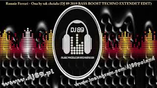 Ronnie Ferrari - Ona by tak chciała (DJ 89 2019 BASS BOOST TECHNO EXTENDET EDIT)