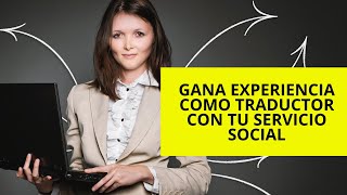 COMO GANAR EXPERIENCIA COMO TRADUCTOR con tu SERVICIO SOCIAL