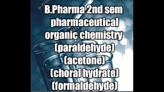 GENERAL AND PHYSICAL PROPERTIES,STRUCTURE AND USES OF PARALDEHYDE, CHLORAL HYDRATE AND ACETONE