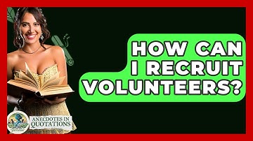 How Can I Recruit Volunteers? - Anecdotes in Quotation