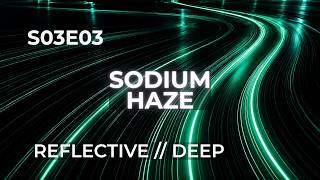 REFLECTIVE // DEEP — SODIUM HAZE (S03E03)