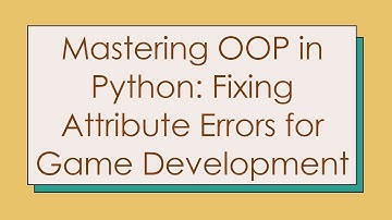 Mastering OOP in Python: Fixing Attribute Errors for Game Development