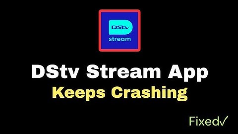 DSTV Stream App Keeps Crashing on ios/android