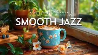 Smooth Jazz Instrumental & Relaxing Morning Bossa Nova Music for Positive Moods