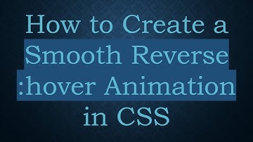 How to Create a Smooth Reverse :hover Animation in CSS