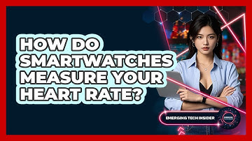 How Do Smartwatches Measure Your Heart Rate? - Emerging Tech Insider
