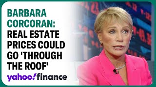 Barbara Corcoran: Real estate prices will 'go through the roof' if Fed cuts interest rates
