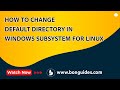 How to Change Default Directory in Windows Subsystem for Linux (WSL)