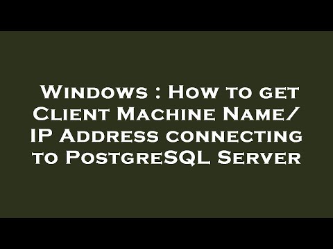 Windows : How to get Client Machine Name/ IP Address connecting to PostgreSQL Server