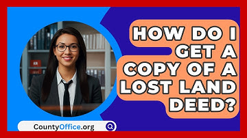 How Do I Get A Copy Of A Lost Land Deed? - CountyOffice.org