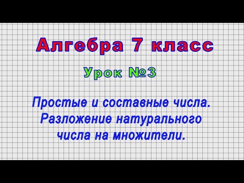 Алгебра 7 класс (Урок№3 - Простые и составные числа. Разложение натурального числа на множители.)