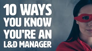 10 Ways You Know You're An L&D Manager