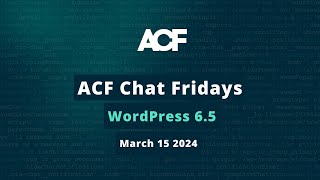 Famous ACF Chat Friday – March 15, 2024: WordPress 6.5 Net Worth