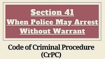 Section 41 CrPC - When Police May Arrest Without Warrant | Chapter 5 - Arrest of Persons CrPC