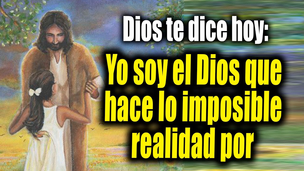 DIOS TE DICE HOY - Yo soy el Dios que hace lo imposible realidad por ...
