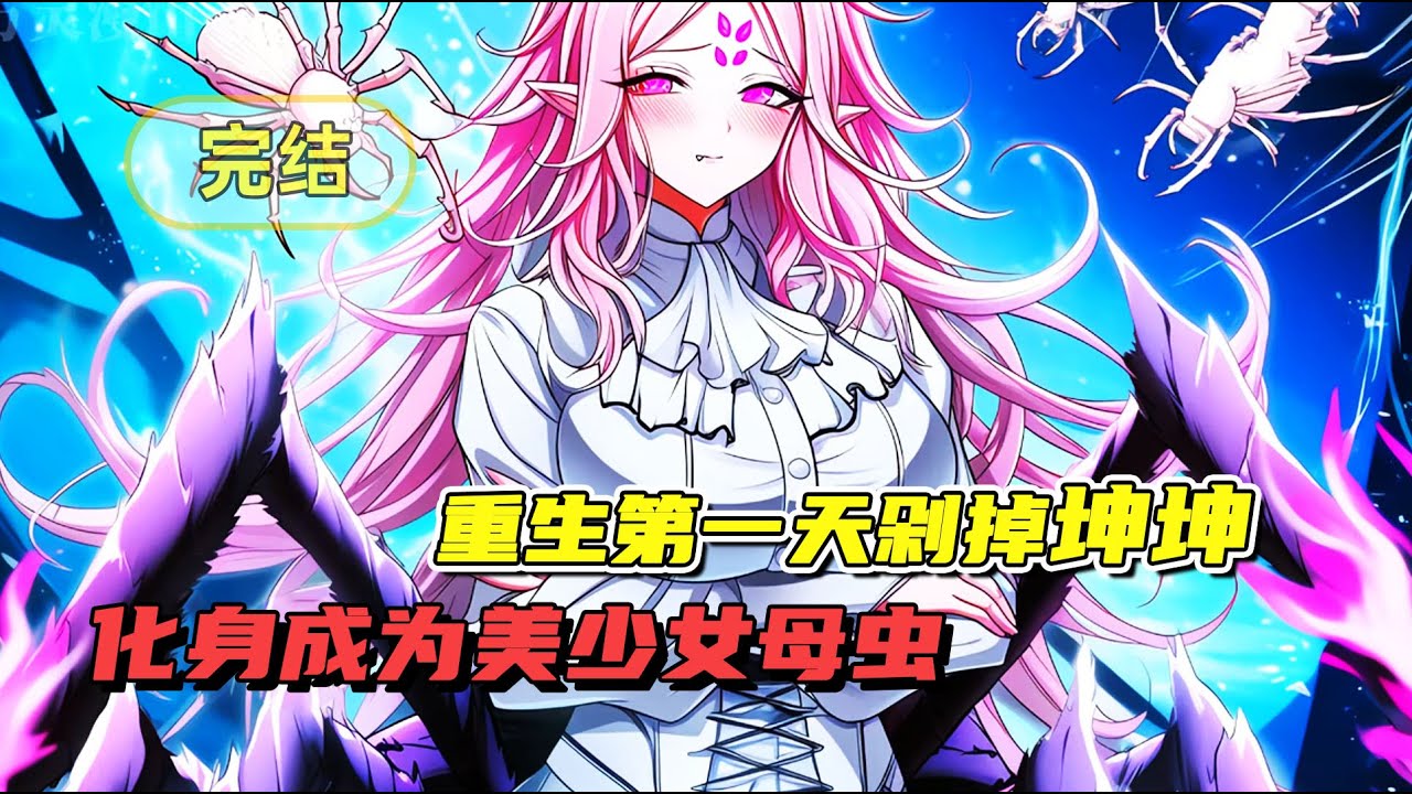 《重生第一天剁掉自己坤坤，化身成为美少女虫母》完结