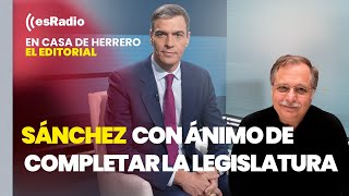 Editorial de Luis Herrero: Sánchez asegura estar con ánimo para completar la legislatura