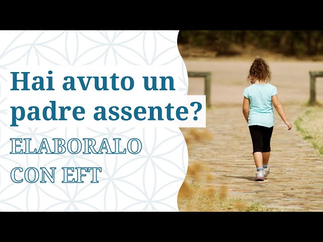 Il padre assente e le conseguenze - Cosa fare con EFT