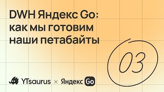 Вебинар YTsaurus. DWH Яндекс Go: как мы готовим наши петабайты