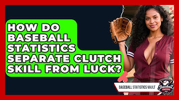 How Do Baseball Statistics Separate Clutch Skill From Luck? - Baseball Statistics Vault