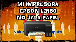 IMPRESORA EPSON L3150, NO JALA PAPEL  RODILLO DE ARRASTRE 100% SOLUCIONADO  JP Soluciones