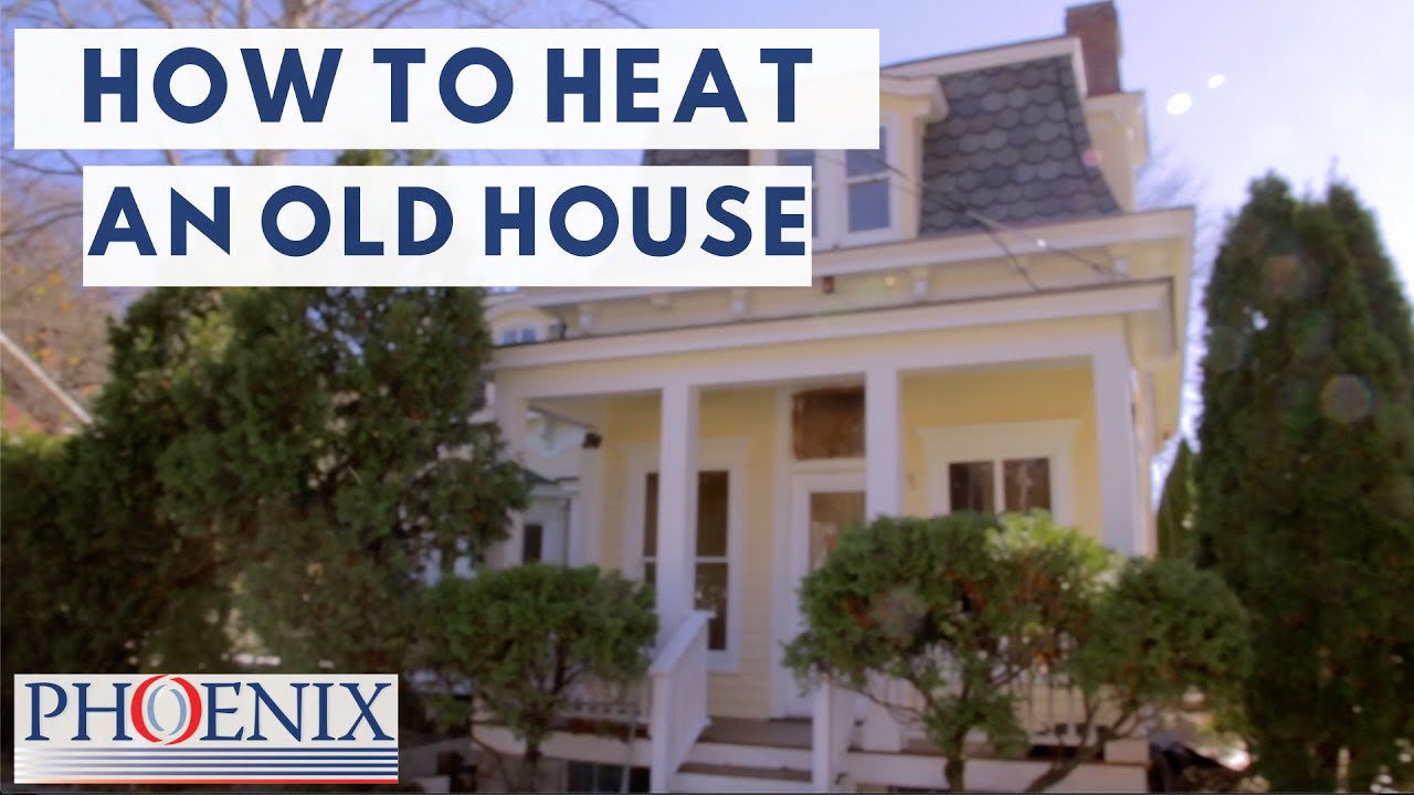 How To Heat An Old House Efficiently | Phoenix Mechanical