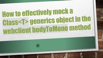 How to effectively mock a Class T  generics object in the webclient bodyToMono method
