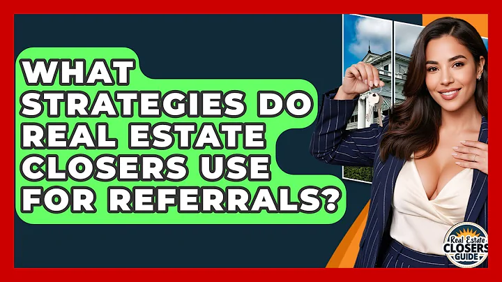 What Strategies Do Real Estate Closers Use For Referrals? - Real Estate Closers Guide