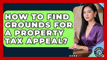 How To Find Grounds For A Property Tax Appeal? - Property Taxes Uncovered