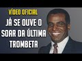 JÁ SE OUVE O SOAR DA ÚLTIMA TROMBETA | Pr. Luiz Antônio R. da Luz