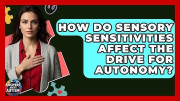 How Do Sensory Sensitivities Affect The Drive For Autonomy? - Answers About Autism