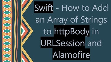 Swift - How to Add an Array of Strings to httpBody in URLSession and Alamofire