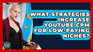 What Strategies Increase YouTube CPM For Low-paying Niches? - Passive Income Wizards