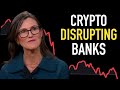 Cathie Wood: Crypto is Disrupting The Banks!