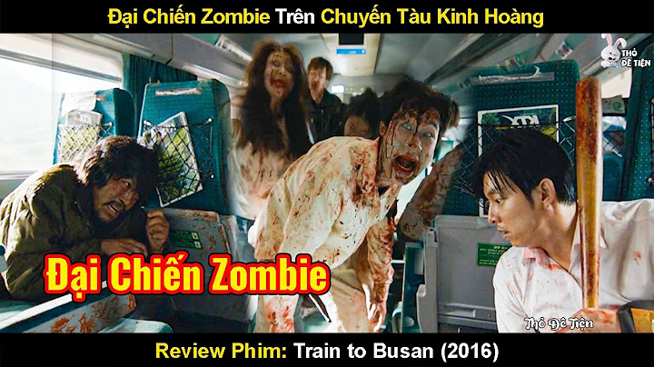 Đại Chiến Zombie Trên Chuyến Tàu Kinh Hoàng | Review Phim Chuyến Tàu Sinh Tử 2016