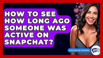How To See How Long Ago Someone Was Active On Snapchat? - Everyday-Networking