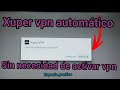 Xuper vpn automático paso a paso🥳🥳🥳