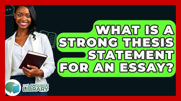 What Is A Strong Thesis Statement For An Essay? - The Language Library