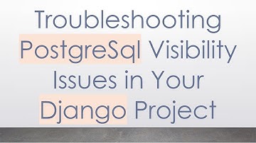 Troubleshooting PostgreSql Visibility Issues in Your Django Project