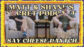 SAY CHEESE PAYTCH | Matt and Shane's Secret Podcast Profile