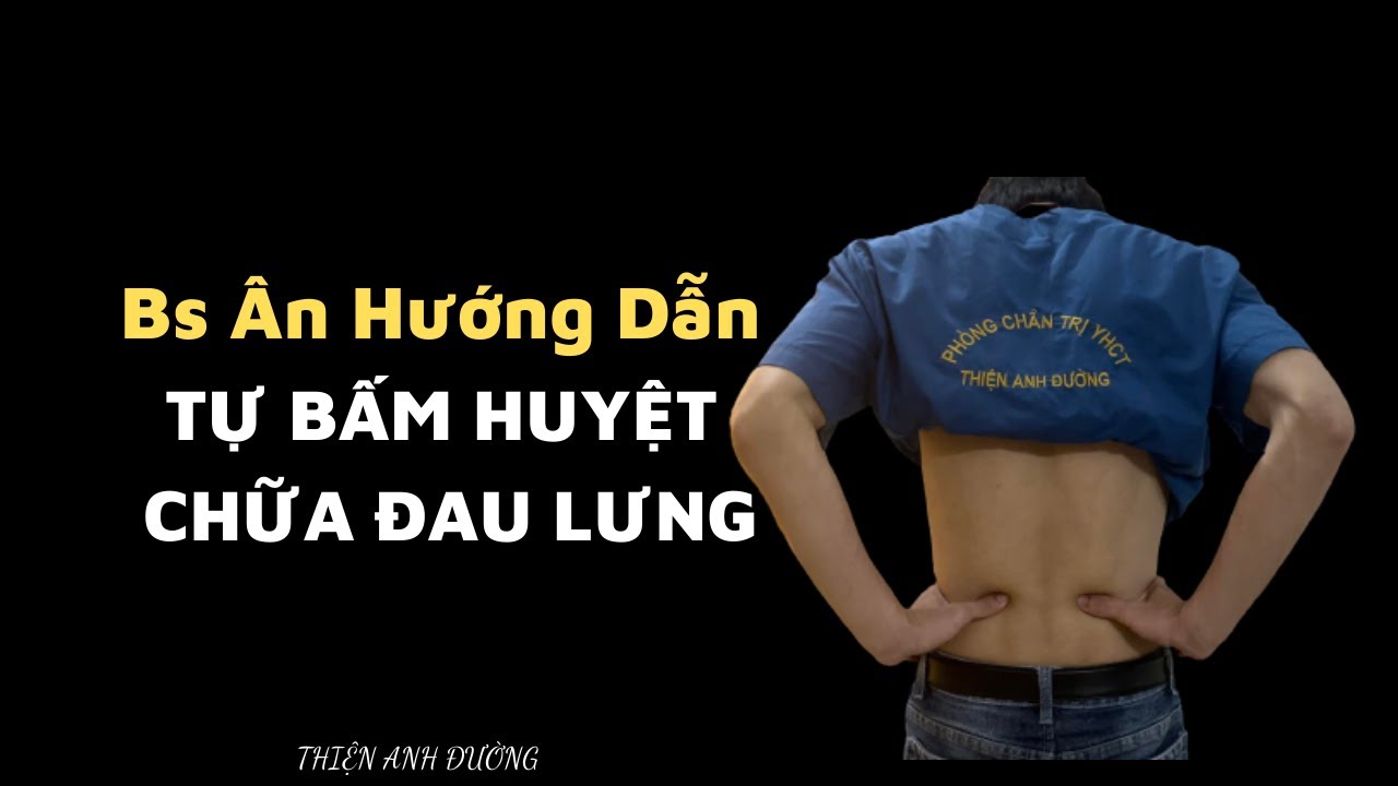 Bấm huyệt chữa ĐAU LƯNG - Bs Ân hướng dẫn tự bấm huyệt... - youtube