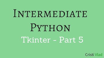 Intermediate Python - Building Applications with Tkinter - Part 5